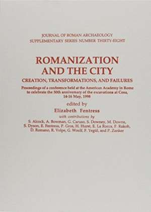 Romanization and the City, Creation Transformations, and Failures: Proceedings of a Conference Held at the American Academy in Rome May 14-16 1998 de Elizabeth Fentress