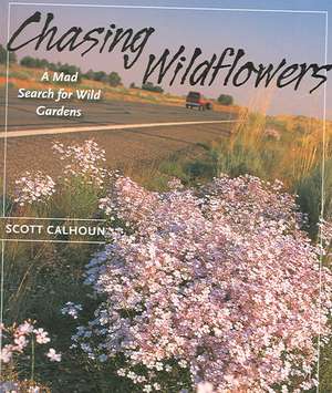 Chasing Wildflowers: A Mad Search for Wild Gardens de Scott Calhoun