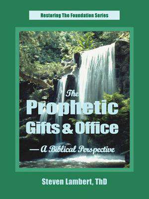 The Prophetic Gifts & Office - A Biblical Perspective de Steven Lambert