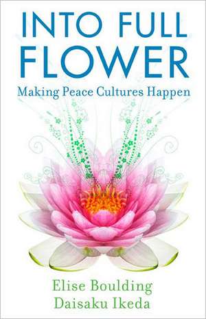 Into Full Flower: Making Peace Cultures Happen de Elise Boulding