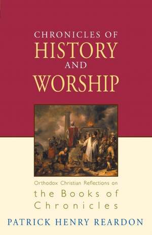 Chronicles of History and Worship de Patrick Henry Reardon