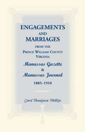 Engagements and Marriages from the Prince William County, Virginia Manassas Gazette and Manassas Journal, 1885-1910 de Carol Thompson Phillips