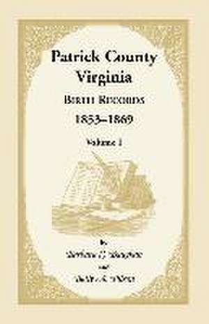 Patrick County, Virginia Birth Records, 1853-1869, Volume I de Barbara C. Baughan