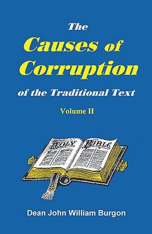 The Cause of Corruption of the Traditional Text, Vol. II de Dean John William Burgon