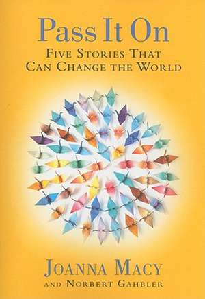 Pass It on: Five Stories That Can Change the World de Joanna Macy