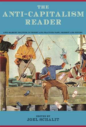 The Anti-capitalism Reader: Anti-Market Politics in Theory and Practice, Past, Present de Joel Schalit