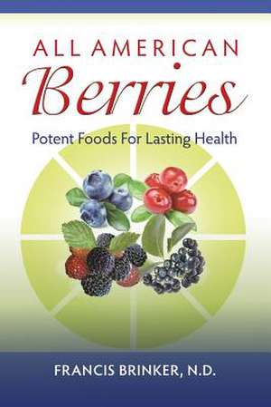 All American Berries - Potent Foods for Lasting Health: Plus Herbal Adjuncts with Medicines, 4th Edition de ND Francis Brinker