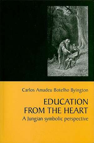 Education from the Heart: A Jungian Symbolic Perspective de Carlos Amadeu Botelho Byington