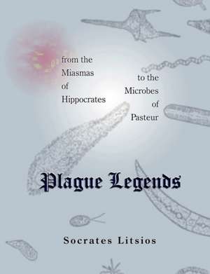 Plague Legends: From the Miasmas of Hippocrates to the Microbes of Pasteur de Socrates Litsios