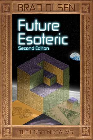 Future Esoteric: The Unseen Realms de Brad Olsen