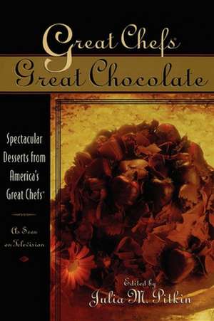 Great Chefs, Great Chocolate: Spectacular Desserts from America's Great Chefs de Julia M. Pitkin