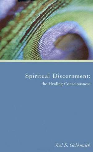 Spiritual Discernment: The Healing Consciousness de Joel S. Goldsmith