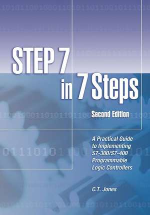 Step 7 in 7 Steps: A Practical Guide to Implementing S7-300/S7-400 Programmable Logic Controllers de C T Jones