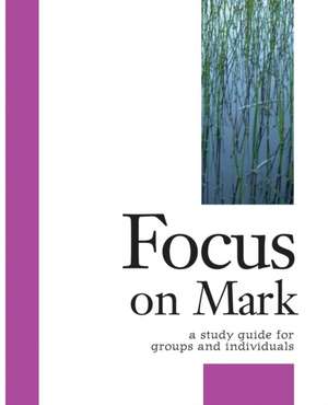 Focus on Mark: A Study Guide for Groups and Individuals de Robert Schwenck