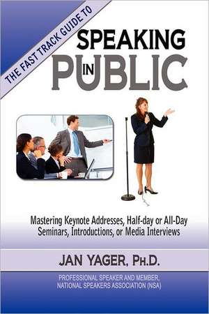 Tthe Fast Track Guide to Speaking in Public de Jan Yager