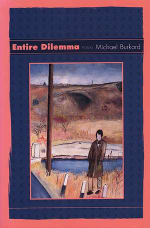 Entire Dilemma: Poems de Michael Burkard