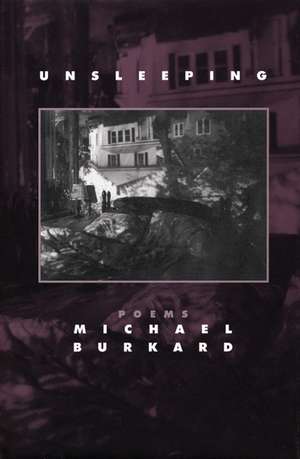 Unsleeping: Poems de Michael Burkard