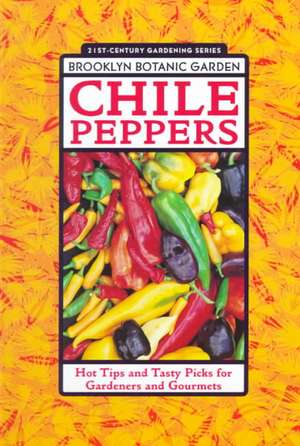 Chile Peppers: Hot Tips and Tasty Picks for Gardeners and Gourmets de Beth Hanson