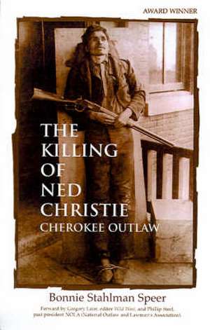 The Killing of Ned Christie: Cherokee Outlaw de Bonnie Stahlman Speer