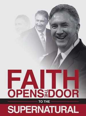 Faith Opens the Door to the Supernatural de Mark Hankins