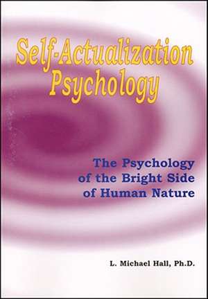 Self-Actualization Psychology: The Positive Psychology of Human Nature's Bright Side de L. Michael Hall