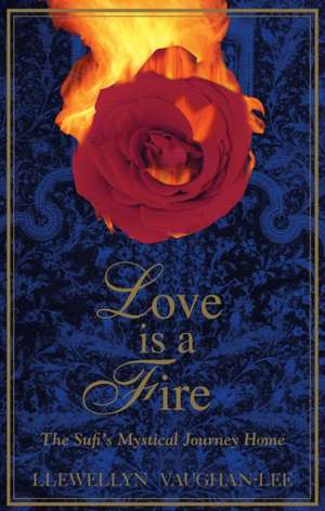 Love Is a Fire: The Sufi's Mystical Journey Home de Llewellyn Vaughan-Lee