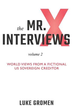 The Mr. X Interviews Volume 2: World Views from a Fictional US Sovereign Creditor de Luke Gromen