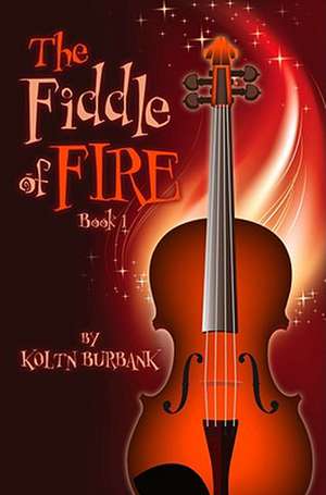 The Fiddle of Fire, Book 1 de Koltn Burbank