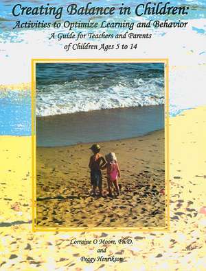 Creating Balance in Children: Activities to Optimize Learning and Behavior: A Guide for Teachers and Parents of Children Ages 5 to 14 de Lorraine O. Moore