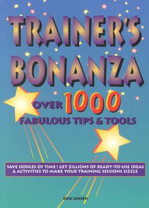 Trainer's Bonanza: Over 1000 Fabulous Tips & Tools de Eric P. Jensen