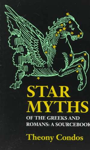 Star Myths of the Greeks and Romans: A Sourcebook Containing the Constellations of Pseudo-Eratoshenes and the Poetic Astronomy of Hyginus de Eratosthenes