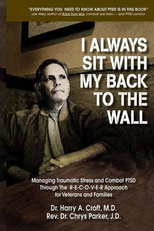 I Always Sit with My Back to the Wall: Managing Traumatic Stress and Combat Ptsd Through the R-E-C-O-V-E-R Approach for Veterans and Families de Chrys L. Parker Jd