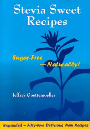 Stevia Sweet Recipes: Sugar-Free Naturally! de Jeffrey Goettemoeller