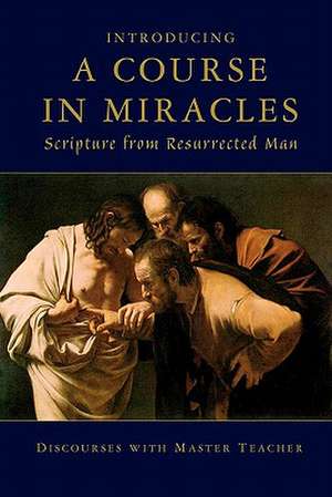 Introducing a Course in Miracles: Scripture from Resurrected Man de Master Teacher