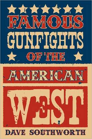 Famous Gunfights of the American West de Dave Southworth