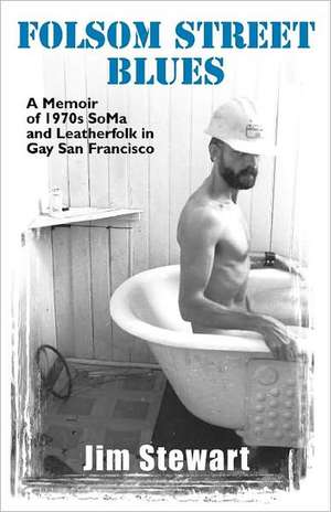 Folsom Street Blues: A Memoir of 1970s Soma and Leatherfolk in Gay San Francisco de Jim Stewart