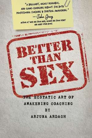 Better than Sex: The Ecstatic Art of Awakening Coaching de Arjuna Ardagh