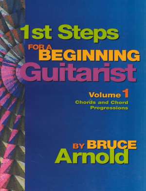 1st Steps for a Beginning Guitarist, Chords and Chord Progressions de Bruce E. Arnold