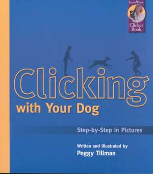 Clicking with Your Dog: Step-By-Step in Pictures de Peggy Tillman