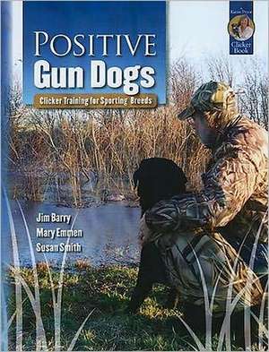 Positive Gun Dogs: Clicker Training for Sports Breeds de Jim Barry