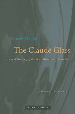 The Claude Glass – Use and Meaning of the Black Mirror in Western Art de Arnaud Maillet