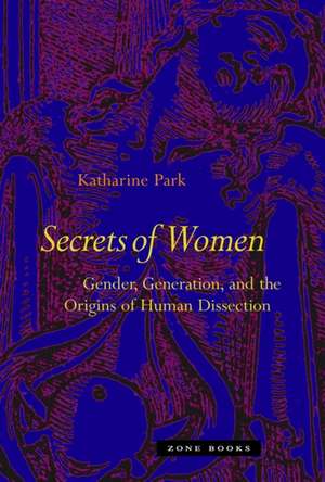 Secrets of Women – Gender, Generation, and the Origins of Human Dissection de Katharine Park