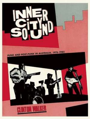 INNER CITY SOUND: Punk and Post-Punk in Australia, 1976-1985 de Clinton Walker