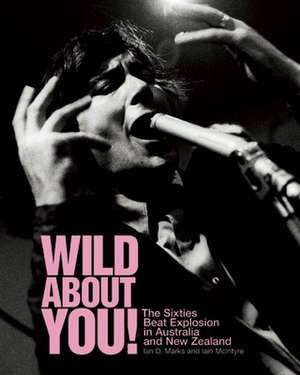 Wild About You!: The Sixties Beat Explosion in Australia and New Zealand de Iain McIntyre