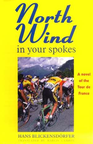 North Wind in Your Spokes: A Novel of the Tour de France de Hans Blickensdörfer