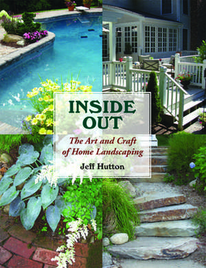 Inside Out: The Art and Craft of Home Landscaping de Jeff Hutton