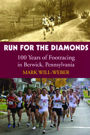 Run for the Diamonds: 100 Years of Footracing in Berwick, Pennsylvania de Mark Will-Weber