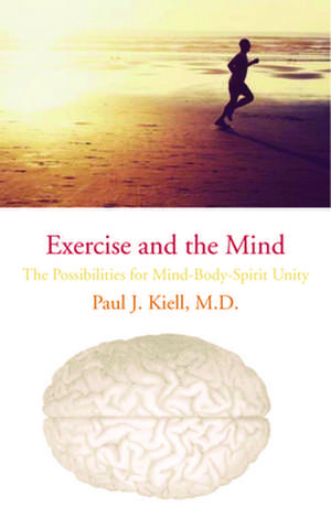 Exercise and the Mind: The Possibilities for Mind-Body-Spirit Unity de Paul J. Kiell