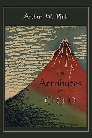 The Attributes of God de Arthur W. Pink