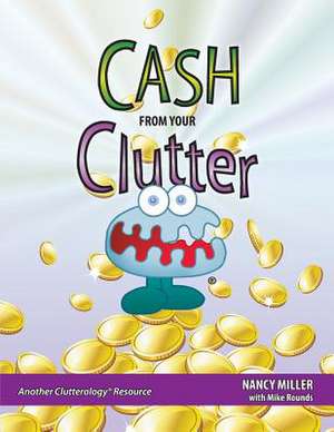 Cash from Your Clutter: Getting Rid of Clutter and Getting Organized! de Nancy Miller